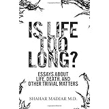 Is Life Too Long?: Essays About Life, Death, and Other Trivial Matters