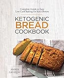 Ketogenic Bread Cookbook: Complete Guide to Easy Low Carb Baking for Keto Dieters