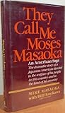 They Call Me Moses Masaoka: An American Saga by
