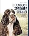 The English Springer Spaniel: Your Essential Guide From Puppy To Senior Dog (Best of Breed)