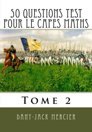 50 questions test pour le CAPES maths - Tome 2 (Volume 2) (French Edition) by Dany-Jack Mercier