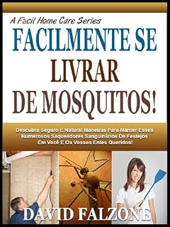 Livro FACILMENTE SE LIVRAR DE MOSQUITOS: Descubra O Seguro E Fácil Maneira De Parar A Infestação De Formigas Em Sua Casa Facilmente Sem Utilizar Produtos Químicos ... Perigosos (A Fácil Home Care Série Livro 5)