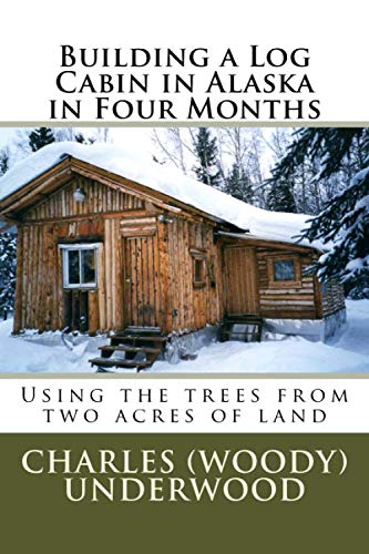 Building a Log Cabin in Alaska in Four Months: Using the trees from two acres of land
