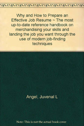 Why and how to prepare an effective job resume;: The most up-to-date reference handbook on merchandising your skills and landing the job you want through the use of modern job-finding techniques, Why and how to prepare an effective job resume;: The most up-to-date reference handbook on merchandising your skills and landing the job you want through the use of modern job-finding techniques,