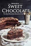 Sweet Chocolate: The Best Chocolate Desserts in the World by Martha Stone