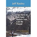 You Have to Get Lost Before You Can Be Found: A Memoir of Suffering, Grit, and Love of the Himalayas and Basa Village