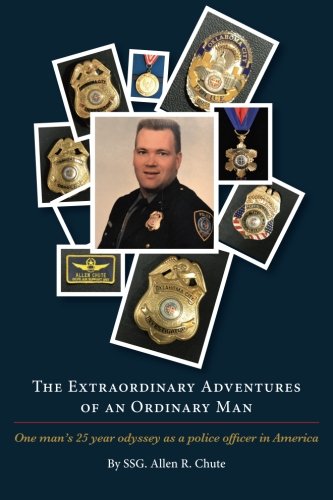 The Extraordinary Adventures of an Ordinary Man: One ordinary man's 25 year odyssey as a police officer in America