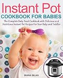Instant Pot Cookbook For Babies: The Complete Baby Food Cookbook with Delicious and Nutritious Insta Instant Pot Cookbook For Babies: The Complete Baby Food Cookbook with Delicious and Nutritious Insta