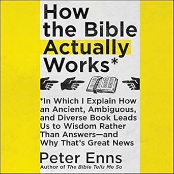How the Bible Actually Works - Peter Enns