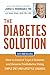 The Diabetes Solution: How to Control Type 2 Diabetes and Reverse Prediabetes Using Simple Diet and Lifestyle Changes--with 100 recipes