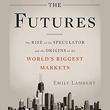 The Rise of the Speculator and the Origins of the World's Biggest Markets - Emily Lambert