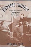 Fireside Politics : Radio and Political Culture in the United States, 1920-1940, Craig, Douglas B., 0801864399