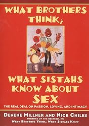 What Brothers Think, What Sistahs Know About Sex: The Real Deal On Passion, Loving, And Intimacy