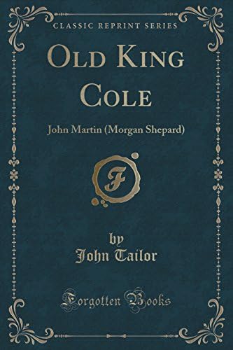 Old King Cole: John Martin (Morgan Shepard) (Classic Reprint)