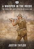 A Whisper in the Reeds: 'The Terrible Ones' - South Africa's 32 Battalion at War