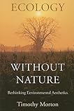 Ecology without Nature: Rethinking Environmental Aesthetics cover