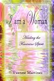 I am a Woman: Healing the Feminine Spirit by