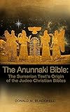 The Anunnaki Bible: The Sumerian Text's Origin of the Judeo Christian Bibles by 
