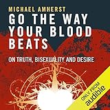 Go the Way Your Blood Beats: On Truth, Bisexuality and Desire by 