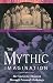 The Mythic Imagination: The Quest for Meaning Through Personal Mythology by Stephen Larsen Ph.D.