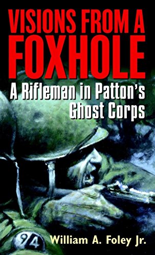 Visions From a Foxhole: A Rifleman in Patton's Ghost Corps by William Foley
