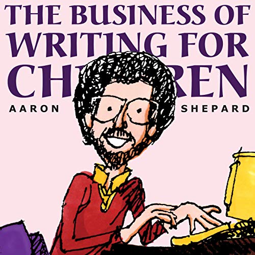 The Business of Writing for Children: An Author's Inside Tips on Writing Children's Books and Publis by Aaron Shepard