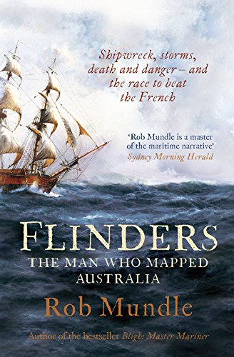 Flinders: The Man Who Mapped Australia by Rob Mundle