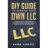 DIY Guide to Forming your Own LLC: A Detail Step By Step Guide to Starting &amp; Filing a Limited Liability Company For All 50 States &amp; DC