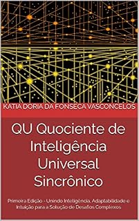 Livro QU Quociente de Inteligência Universal Sincrônico: Primeira Edição - Unindo Inteligência, Adaptabilidade e Intuição para a Solução de Desafios Complexos ... de Inteligência Universal Sincrônico)