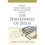 What Every Christian Needs to Know About the Jewishness of Jesus: A New Way of Seeing the Most Influential Rabbi in History