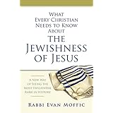 What Every Christian Needs to Know About the Jewishness of Jesus: A New Way of Seeing the Most Influential Rabbi in History