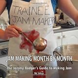 Jam Making Month by Month: The Jammy Bodger's Guide to Making Jam Jam Making Month by Month: The Jammy Bodger's Guide to Making Jam
