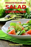 Mediterranean Salad Cookbook: Incredibly Delicious Salad Recipes for Natural Weight Loss and Detox: