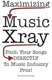 Maximizing Music Xray: Pitch Your Songs DIRECTLY To Music Industry Pros! by Mr. Norman E. Dolph