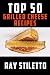Ray Stiletto's Top 50 Grilled Cheese Recipes (Ray Stiletto Cookbooks) by Ray Stiletto