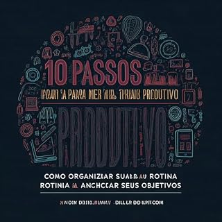 Livro 10 Passos para Ser Mais Produtivo: Como Organizar Sua Rotina e Alcançar Seus Objetivos” é o guia definitivo para quem deseja transformar sua rotina, aumentar ... a produtividade e alcançar resultados sign