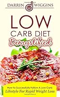 Low Carb: Diet Demystified - How To Successfully Follow A Low Carb Lifestyle For Rapid Weight Loss 1507651791 Book Cover