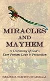 Miracles and Mayhem: A Testimony of God's Ever-Present Love and Protection by 