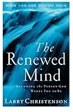 The Renewed Mind: Becoming The Person God Wants You To Be by Larry Christenson