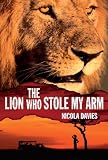 The Lion Who Stole My Arm (Heroes of the Wild)