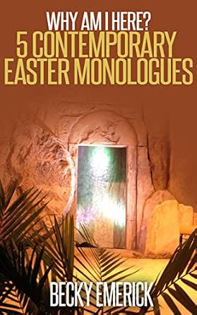 Why Am I Here 5 Contemporary Easter Monologues Kindle Edition By Emerick Becky Literature Fiction Kindle Ebooks Amazon Com