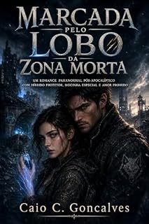 Livro Marcada Pelo Lobo da Zona Morta: Um romance paranormal pós-apocalíptico com híbrido protetor, mocinha especial e amor proibido