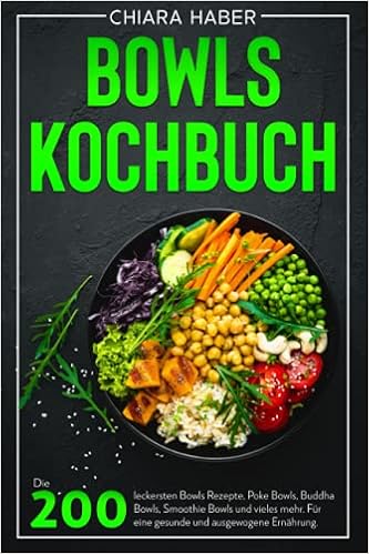 Bowls Kochbuch Die 200 Leckersten Bowls Rezepte Poke Bowls Buddha Bowls Smoothie Bowls Und Vieles Mehr Fur Eine Gesunde Und Ausgewogene Ernahrung German Edition Haber Chiara 9798527264883 Amazon Com Books