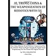 AI, TRUMP, CHINA & THE WEAPONIZATION OF ROBOTICS WITH 5G: How China, Western AI and Robotics Corporations Pose the Greatest T