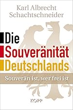 Karl Albrecht Schachtschneider: Die Souveränität Deutschlands - Souverän ist, wer frei ist