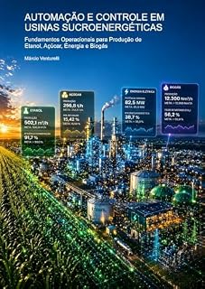 Livro AUTOMAÇÃO E CONTROLE EM USINAS SUCROENERGÉTICAS: Fundamentos Operacionais para Produção de Etanol, Açúcar, Energia e Biogás