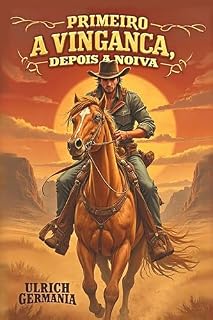 Livro Primeiro a Vingança, Depois a Noiva: Um faroeste romântico com vingança, dança no saloon e amor à primeira vista.