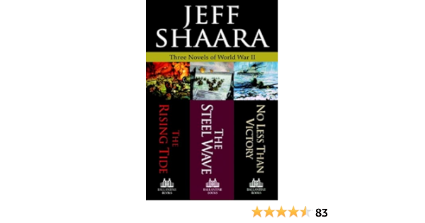 Amazon Com Three Novels Of World War Ii The Rising Tide The Steel Wave No Less Than Victory Ebook Shaara Jeff Kindle Store
