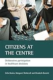 Citizens at the Centre : Deliberative Participation in Healthcare Decisions, Barnett, Elizabeth and Davies, Celia, 1861348029