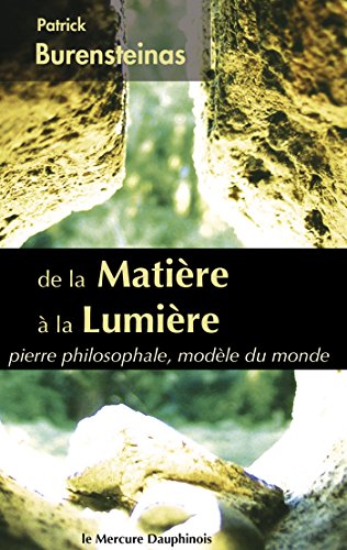 De la Matière à la Lumière: pierre philosophale, modèle du monde (French Edition) by Patrick Burensteinas